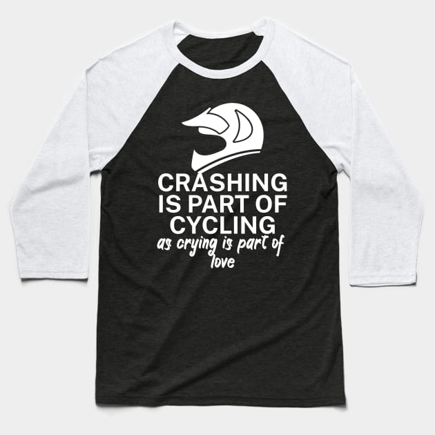 Crashing is part of cycling as crying is part of love Baseball T-Shirt by maxcode